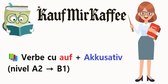📚 Verbe cu auf + Akkusativ (nivel A2 → B1)
