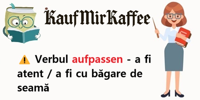 ⚠️ Verbul aufpassen – a fi atent / a fi cu băgare de seamă