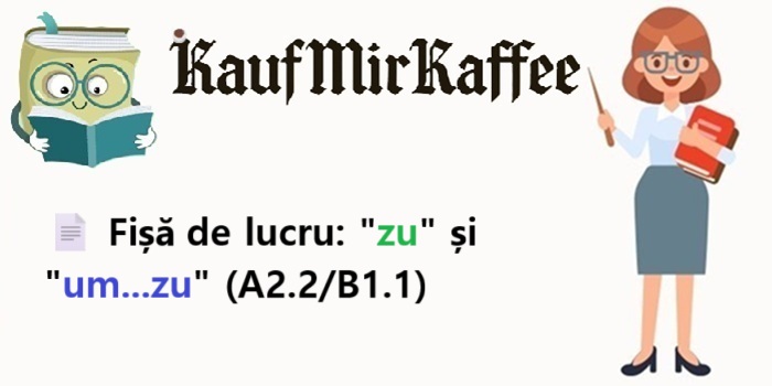 📄 Fișă de lucru: „zu” și „um…zu” (A2.2/B1.1)